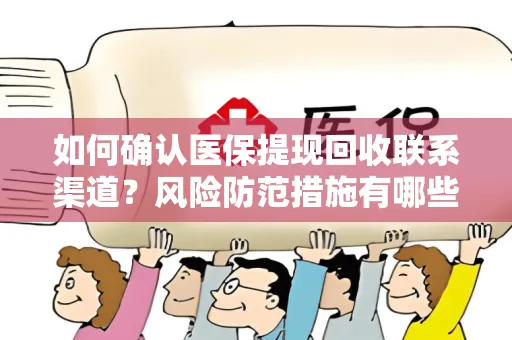 如何确认医保提现回收联系渠道？风险防范措施有哪些？